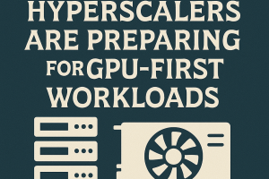 How Hyperscalers Are Preparing for GPU-First Workloads